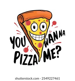 Cartoon of a pizza slice with a mischievous face and the phrase "You Wanna Pizza Me?" great for foodies and humor enthusiasts.