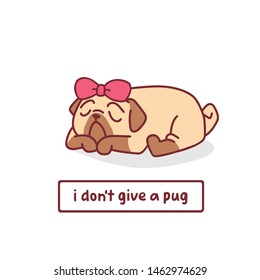 cartoon pug dog with bow  sleeping character vector illustration with hand drawn lettering quote - i don't give a pug