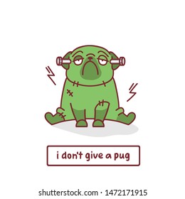 cartoon pug dog character in Frankenstein costume with vector illustration with hand drawn lettering quote - i don't give a pug