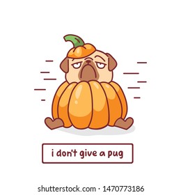 cartoon pug dog character inpumpkin halloween costume with vector illustration with hand drawn lettering quote - i don't give a pug