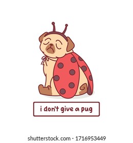 cartoon pug dog character in ladybug costume vector illustration with hand drawn lettering quote - i don't give a pug