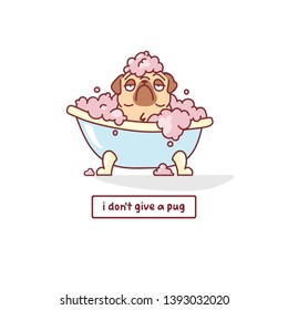 cartoon pug dog character sitting in a bath with foam vector illustration with hand drawn lettering quote - i don't give a pug