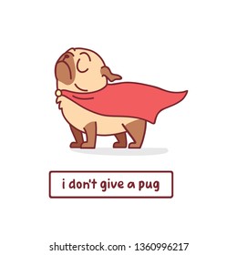 cartoon pug dog character in superhero clothes vector illustration with hand drawn lettering quote - i don't give a pug