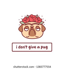 cartoon pug dog character in wreath of flowers with hand drawn lettering quote- i don't give a pug- vector illustration