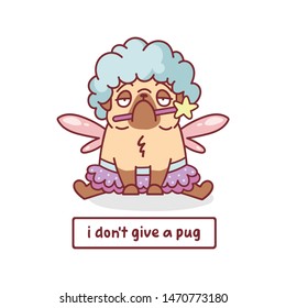cartoon pug dog in tutu with magic wand. fairy god mother costume character vector illustration with hand drawn lettering quote - i don't give a pug