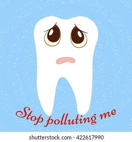 Cartoon sad tooth. Stop polluting me. Tooth icon.  Dental care concept