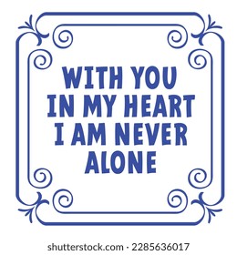 Cartoon slogan with you in my heart i am never alone. vintage border with flora ornaments. square frame with arabesques and orient elements. Funny or happy quote or spells. Tiles quote. Tile sign.