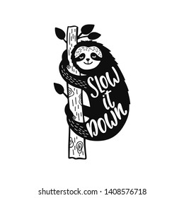 Cartoon sloth bear hanging on a branch. Inspirational quote - Slow it down. Hand drawn cute doodle vector illustration. Positive animal typography design for print, poster, tee shirt, wall art.