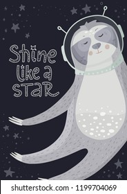 Сute cartoon sloth flying in open space among the stars. Lazy bear astronaut vector illustration in a flat style with lettering - shine like a star.