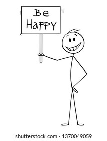 Cartoon stick figure drawing conceptual illustration of happy smiling man holding be happy sign.