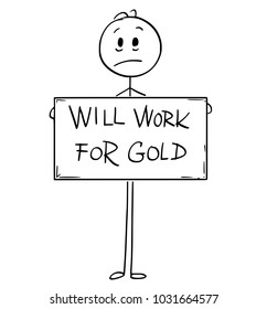 Cartoon stick man drawing conceptual illustration of sad hungry unemployed man or businessman holding large will work for gold sign.