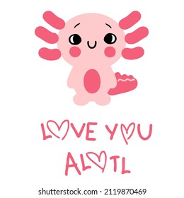 Cartoon style cute axolotl salamander baby and text LOVE YOU ALOTL. Perfect for T-shirt, postcard and print. Hand drawn vector illustration for decor and design. 
