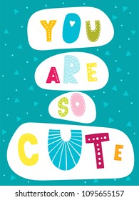 Cartoon style design element for nursery «you are so cute» with lettering elements. Vector illustration. Can be used print for t-shirts, home decor, cards, posters for baby room or bedroom.