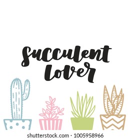 Cartoon style illustration with hand lettering Succulent Lover. Modern pastel theme cacti in flower pot on white isolated background.