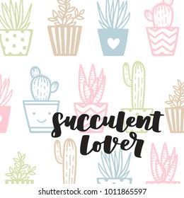 Cartoon style illustration with hand lettering Succulent Lover. Modern pastel theme phrase with cacti in flower pot pattern on white background.