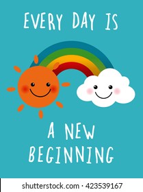 Cartoon sun, cloud and rainbow with text 'every day is a new beginning'. Motivational concept quote illustration vector.