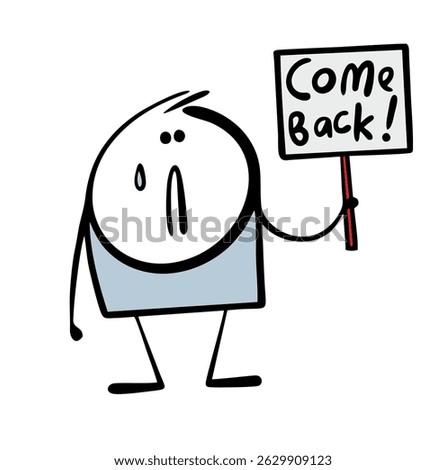 Cartoon unfortunate stickman is sad, crying, missing a friend. Vector illustration of a boyfriend in love asking to return, holding in his hand a sign and a banner with  message and  inscription.