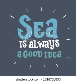 Cartoon vector illustration of Hand drawn color typography poster. Motivational quote and inspirational typography. Lettering of words Sea is always a good idea on dark background.