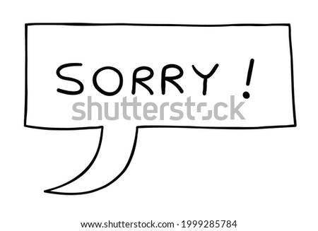 Cartoon vector illustration of sorry speech bubble. Black outlined and white colored.