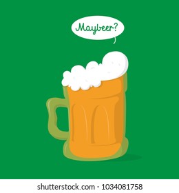 Cartoon Vector Illustration for St.Patrick 's Day. A beer mug and a bubble with the changed phrase: maybe