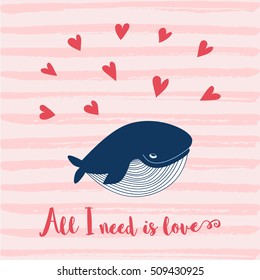 Cartoon whale vector card with hearts.
Cute happy ocean whale. Lovely childish card. Smiling whale. Whale in love.
Greeting card with a whale. Cute All I need is love card.
Valentines day background
