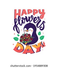 The cartoonish composition of animal is hugging bouquet flowers. The penguin with a lettering phrase - Happy Flowers day. The vector illustration for happy holiday designs.