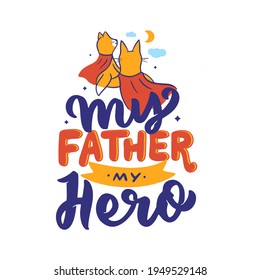 The cartoonish composition of Fox family are hugging. The Daddy and baby with a lettering phrase - My father my super hero. The animals are vector illustration for happy holiday designs