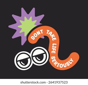 Cartoon-style graphic with sleepy eyes, bright abstract shape, and a wavy red banner reading Don t take life seriously on black background. Vector illustration