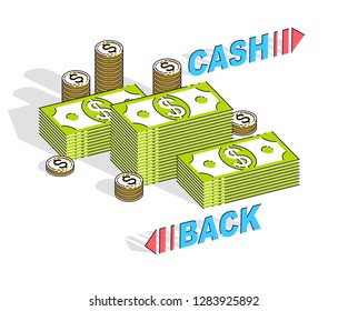 Cash Back concept, cash money dollar stacks and cent coins piles with lettering isolated on white background. 3d vector business and finance design, isometric thin line illustration.