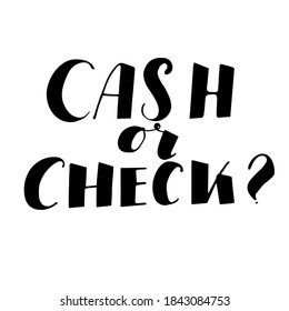 Cash or check? hand drawn  lettering. Brush pen lettering.
Vector hand lettering phrase for print, card.