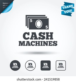 Cash machines or ATM sign icon. Paper money symbol. Withdrawal of money. Circle and square buttons. Flat design set. Thank you ribbon. Vector