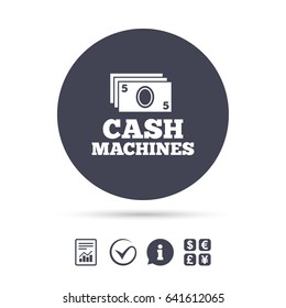 Cash machines or ATM sign icon. Paper money symbol. Withdrawal of money. Report document, information and check tick icons. Currency exchange. Vector