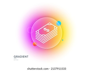 Cash money line icon. Gradient blur button with glassmorphism. Banking currency sign. Dollar or USD symbol. Transparent glass design. Dollar line icon. Vector