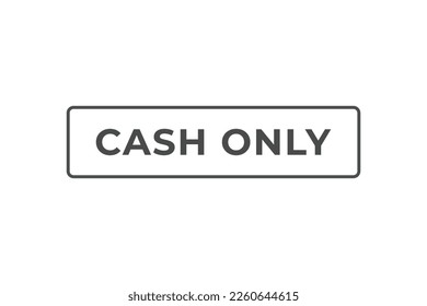 Cash Only Button. web template, Speech Bubble, Banner Label Cash Only.  sign icon Vector illustration