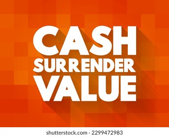 Cash Surrender Value is the money you will receive if you terminate your life insurance policy, minus any surrender fees, text concept background