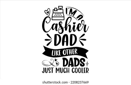 I’m A Cashier Dad Like Other Dads Just Much Cooler - Cashier T shirt Design, Hand drawn vintage illustration with hand-lettering and decoration elements, Cut Files for Cricut Svg, Digital Download