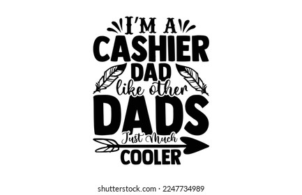 I’m a cashier dad like other dads just much cooler - Cashier T-shirt Design, Illustration for prints on bags, posters, and cards, svg for Cutting Machine, Silhouette Cameo, Cricut