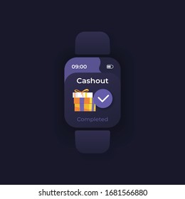 Cashout completed smartwatch interface vector template. Mobile app notification night mode design. Money transaction message screen. Flat UI for application. Presents on smart watch display