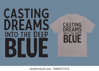 Casting Dreams into the Deep Blue  t-shirt design