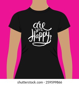 Casual Black Woman T-Shirt Template with Are You Happy Texts Print in White Fonts. Isolated on White Background. Vector illustration.