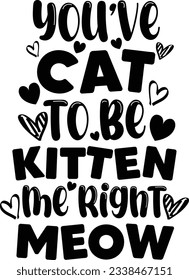 You’ve cat to be kitten me right meow, Cat SVG Design, SVG File, SVG Cut File, T-shirt design, Tshirt design svg