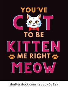 Cat to be kitten me right meow, T-Shirt Design, Posters, Greeting Cards, Textiles, and Sticker Vector Illustration