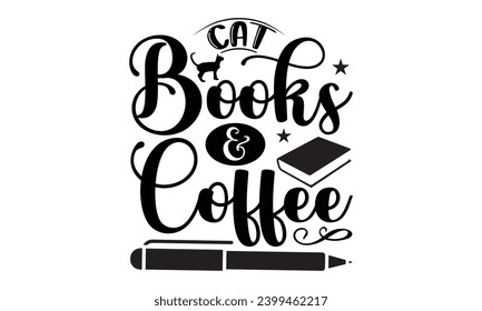 Cat Books  Coffee- Book Love t- shirt design, Hand drawn lettering phrase isolated on white background, Illustration for prints on bags, posters, cards Vector illustration Template.