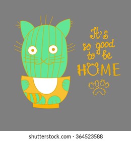 Cat cartoon Funny cat card design Cute smiling cat shaped cactus plant in pot Home concept Hand written note Positive thinking message it's so good to be home for greeting card, t shirt print, posters