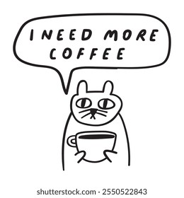 Cat with coffee cup and phrase - i need more coffee. Outline hand drawn illustration. Vector design on white background. 