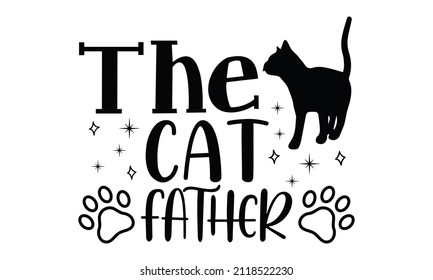 The cat father- Cat t-shirt design, Hand drawn lettering phrase, Calligraphy t-shirt design, Isolated on white background, Handwritten vector sign, SVG, EPS 10