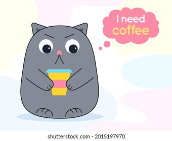 Cat gray angry little funny frowning holds takeaway coffee in a colored glass. Speech bubble on top and inscription in it I need coffee. Poster, banner for coffee shop, for cups. Vector illustration