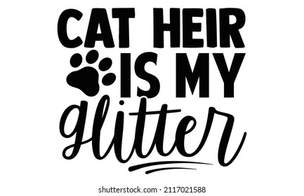 Cat heir is my glitter- Cat t-shirt design, Hand drawn lettering phrase, Calligraphy t-shirt design, Isolated on white background, Handwritten vector sign, SVG, EPS 10