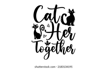 Cat her together- Thanksgiving t-shirt design, Hand drawn lettering phrase, Funny Quote EPS, Hand written vector sign, SVG Files for Cutting Cricut and Silhouette