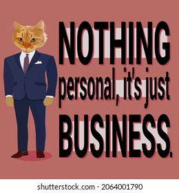 Cat in a jacket and trousers. Business cat. The text is "nothing personal, just business."